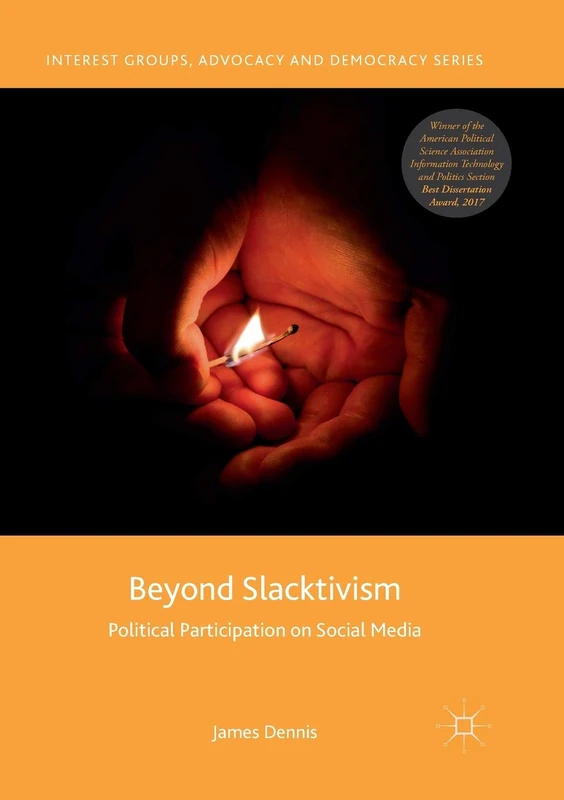 Beyond Slacktivism: Political Participation on Social Media (Interest Groups, Advocacy and Democracy Series)