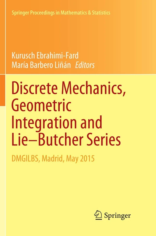 Discrete Mechanics, Geometric Integration and Lie–Butcher Series: DMGILBS, Madrid, May 2015: 267 (Springer Proceedings in Mathematics & Statistics, 267)