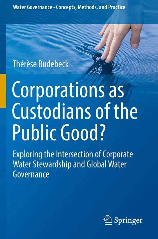 Corporations as Custodians of the Public Good?: Exploring the Intersection of Corporate Water Stewardship and Global Water Governance (Water Governance - Concepts, Methods, and Practice)