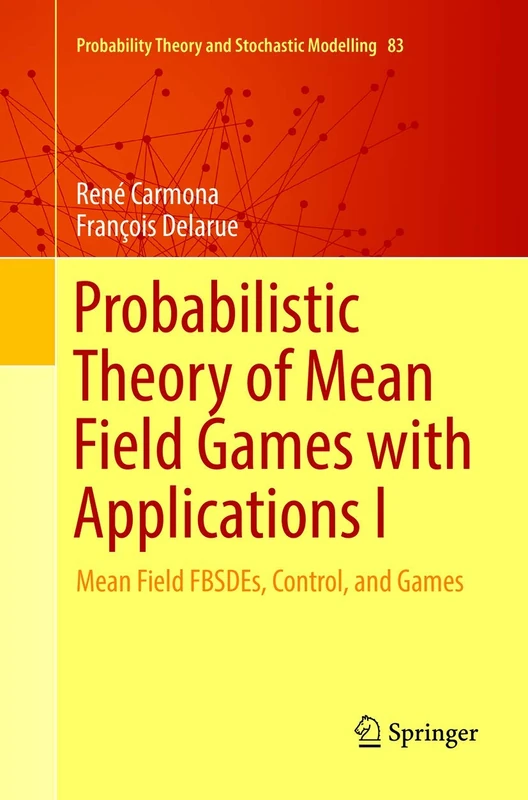 Probabilistic Theory of Mean Field Games with Applications I: Mean Field FBSDEs, Control, and Games: 83 (Probability Theory and Stochastic Modelling, 83) - Image 1