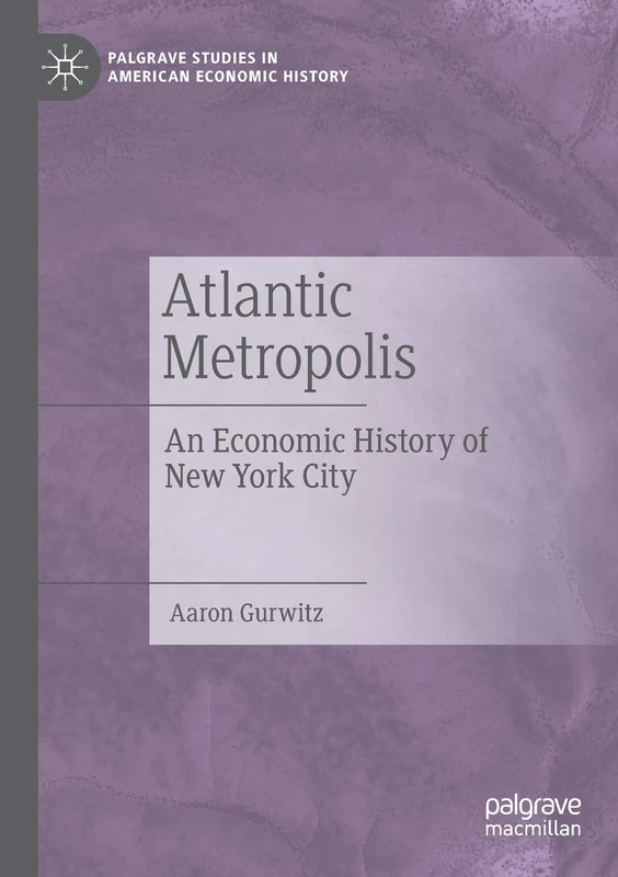 Atlantic Metropolis: An Economic History of New York City (Palgrave Studies in American Economic History)