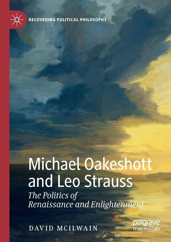 Michael Oakeshott and Leo Strauss: The Politics of Renaissance and Enlightenment (Recovering Political Philosophy)