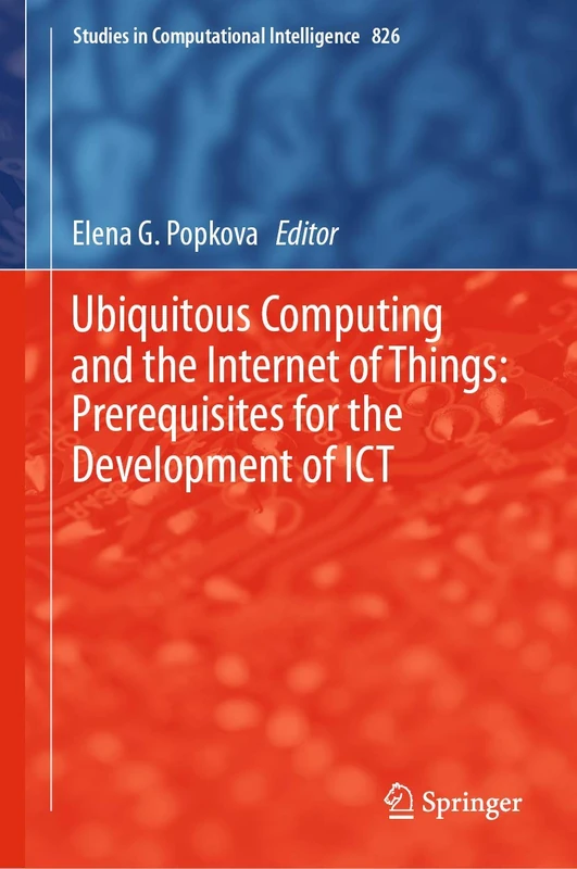 Ubiquitous Computing and the Internet of Things: Prerequisites for the Development of ICT: 826 (Studies in Computational Intelligence, 826)