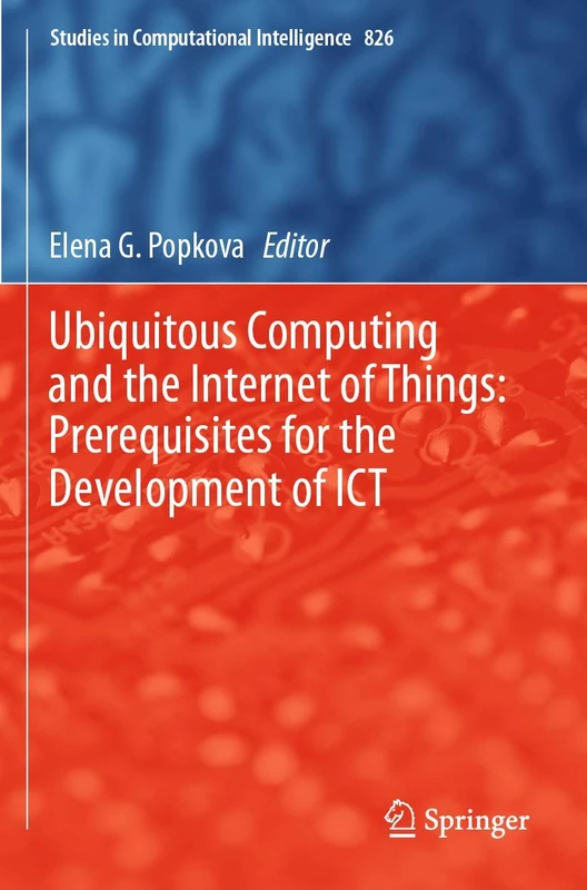 Ubiquitous Computing and the Internet of Things: Prerequisites for the Development of ICT: 826 (Studies in Computational Intelligence, 826)