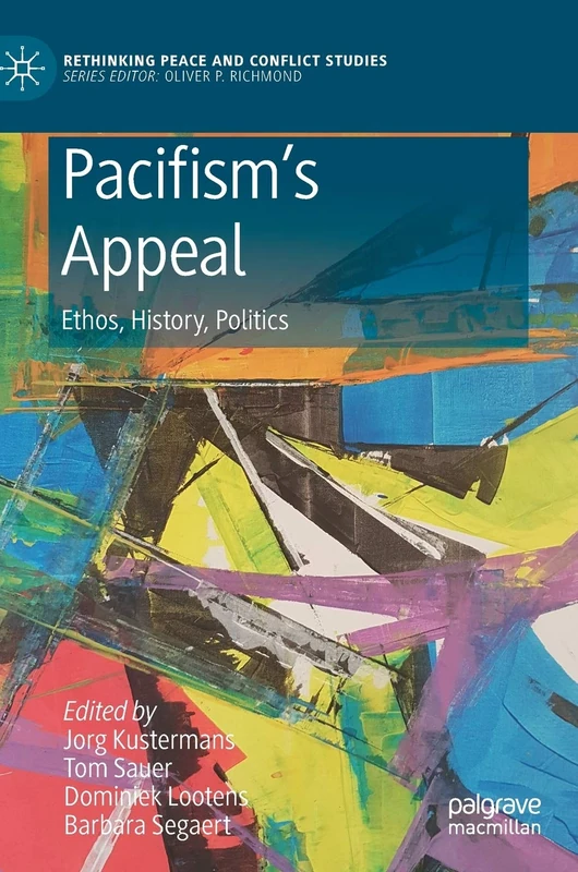 Pacifism’s Appeal: Ethos, History, Politics (Rethinking Peace and Conflict Studies)