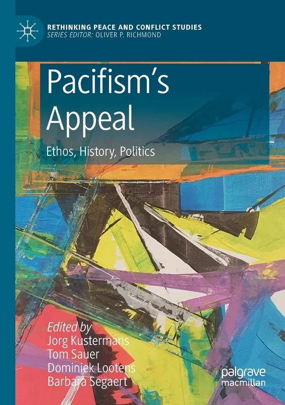 Pacifism’s Appeal: Ethos, History, Politics (Rethinking Peace and Conflict Studies)