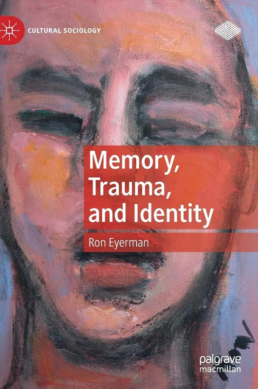 Memory, Trauma, and Identity (Cultural Sociology)
