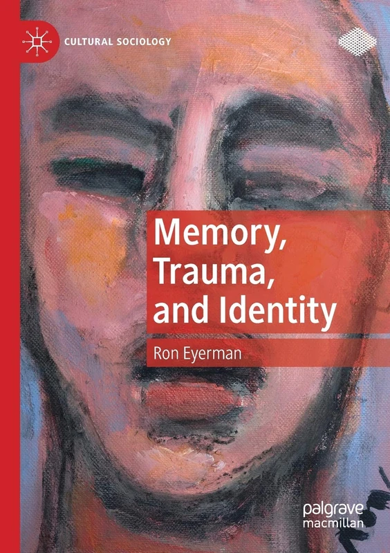 Memory, Trauma, and Identity (Cultural Sociology)