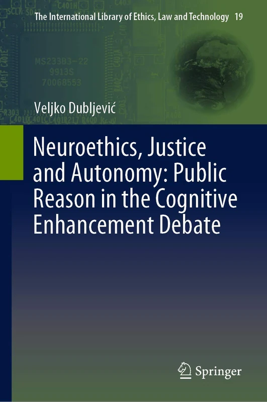 Neuroethics, Justice and Autonomy: Public Reason in the Cognitive Enhancement Debate: 19 (The International Library of Ethics, Law and Technology, 19) - Image 1