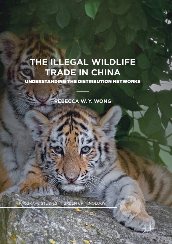 The Illegal Wildlife Trade in China: Understanding The Distribution Networks (Palgrave Studies in Green Criminology)