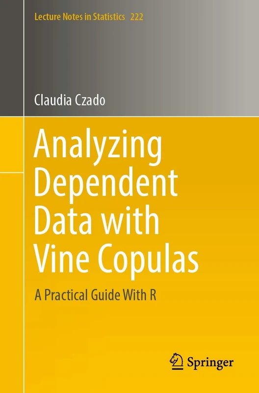 Analyzing Dependent Data with Vine Copulas: A Practical Guide With R: 222 (Lecture Notes in Statistics, 222)