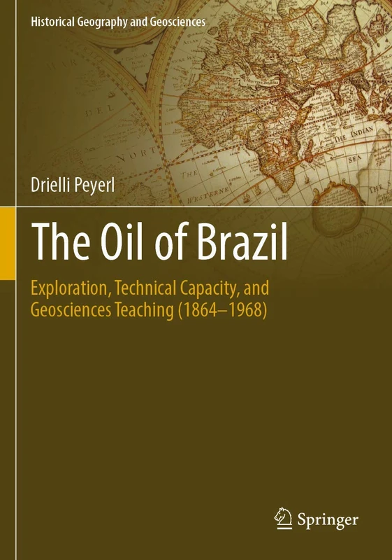 The Oil of Brazil: Exploration, Technical Capacity, and Geosciences Teaching (1864-1968) (Historical Geography and Geosciences) - Image 1