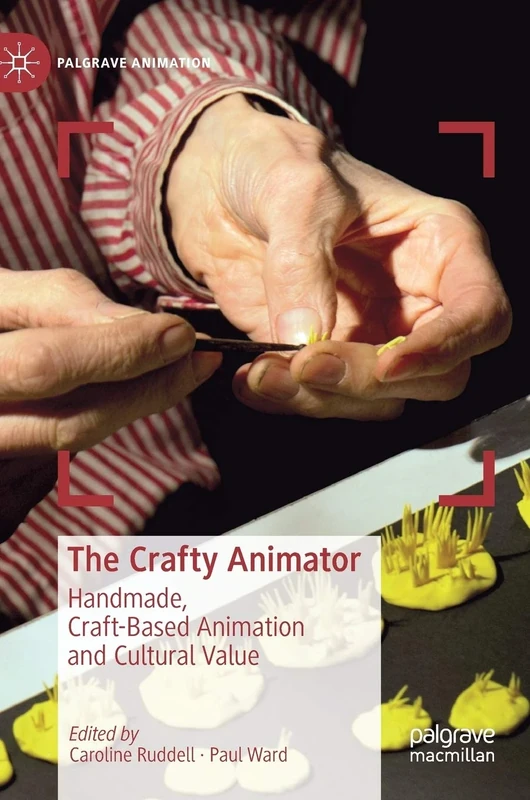 The Crafty Animator: Handmade, Craft-based Animation and Cultural Value (Palgrave Animation)
