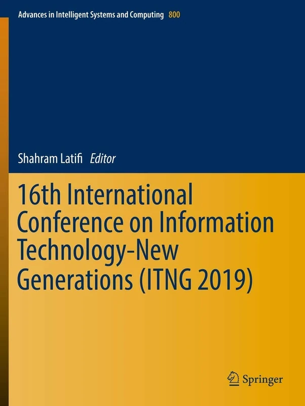 16th International Conference on Information Technology-New Generations (ITNG 2019): 800 (Advances in Intelligent Systems and Computing, 800)