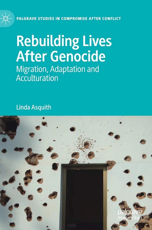 Rebuilding Lives After Genocide: Migration, Adaptation and Acculturation (Palgrave Studies in Compromise after Conflict)