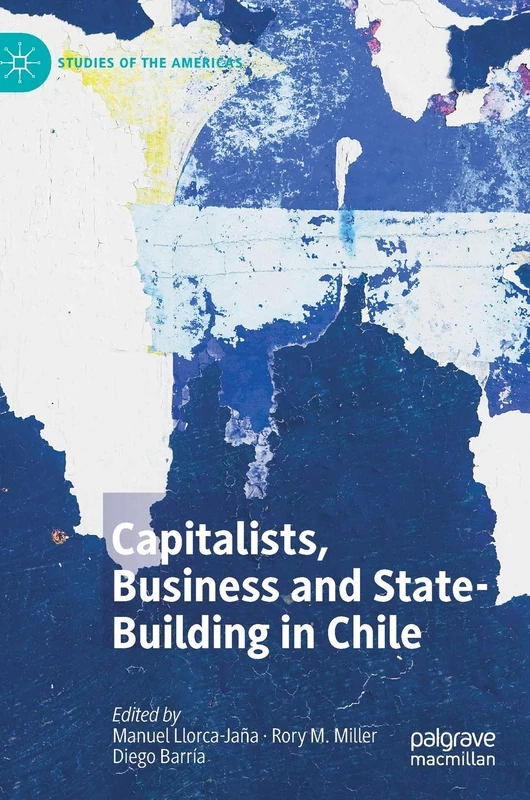 Capitalists, Business and State-Building in Chile (Studies of the Americas)