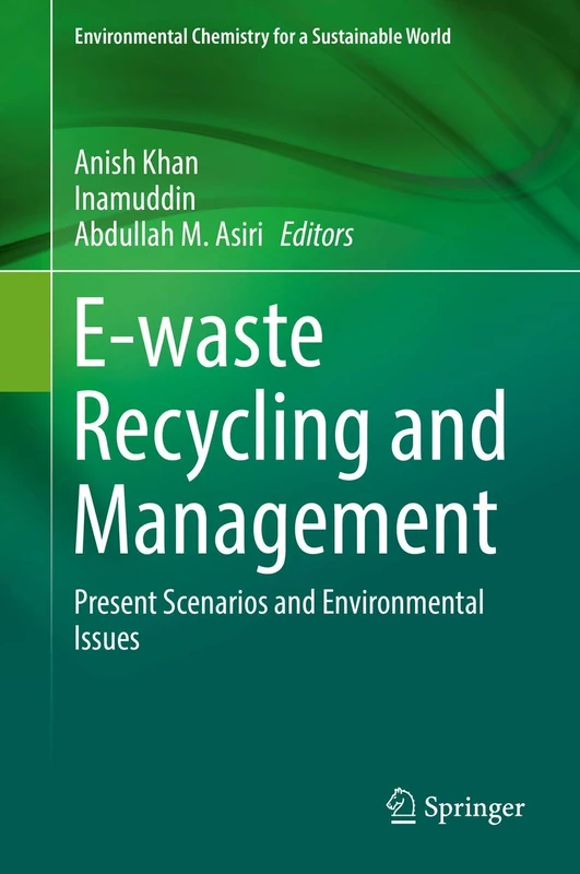 E-waste Recycling and Management: Present Scenarios and Environmental Issues: 33 (Environmental Chemistry for a Sustainable World, 33)