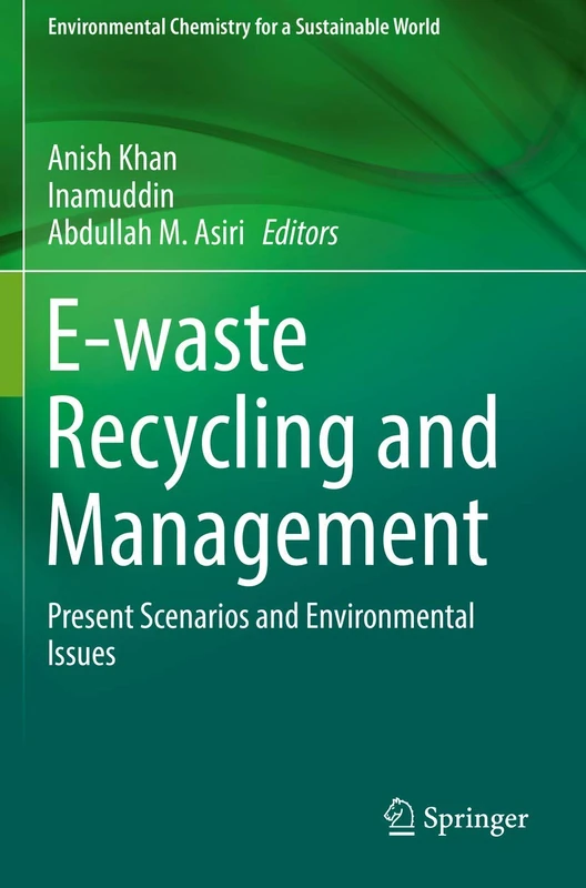 E-waste Recycling and Management: Present Scenarios and Environmental Issues: 33 (Environmental Chemistry for a Sustainable World, 33)