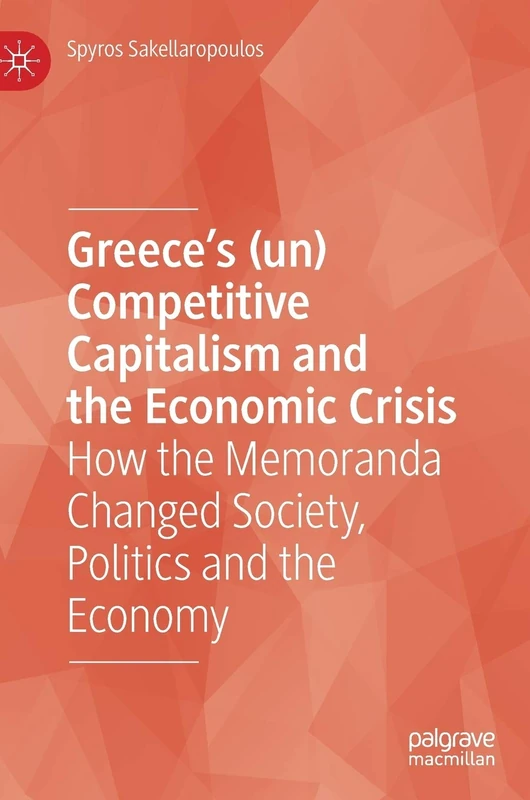 Greece’s (un) Competitive Capitalism and the Economic Crisis: How the Memoranda Changed Society, Politics and the Economy