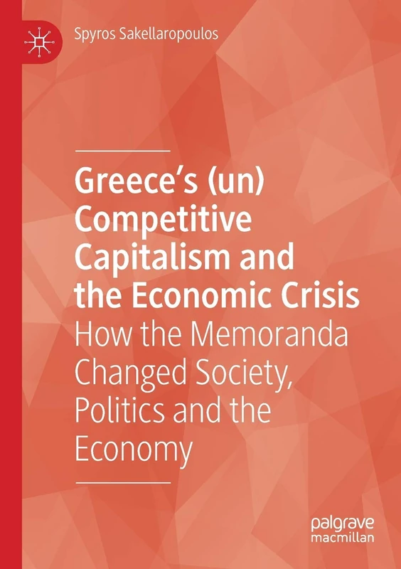 Greece’s (un) Competitive Capitalism and the Economic Crisis: How the Memoranda Changed Society, Politics and the Economy
