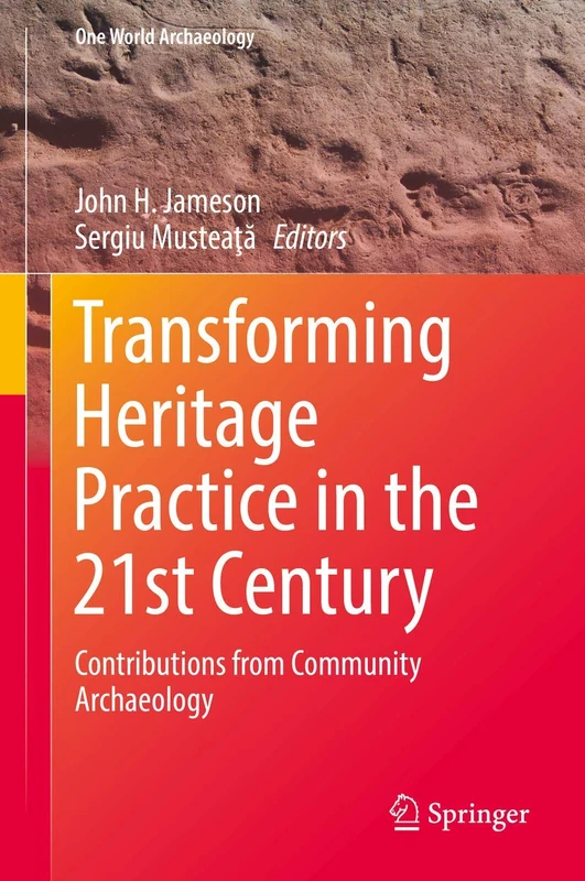 Transforming Heritage Practice in the 21st Century: Contributions from Community Archaeology (One World Archaeology)
