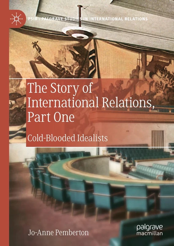 The Story of International Relations, Part One: Cold-Blooded Idealists (Palgrave Studies in International Relations)