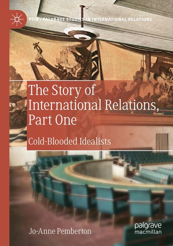 The Story of International Relations, Part One: Cold-Blooded Idealists (Palgrave Studies in International Relations)