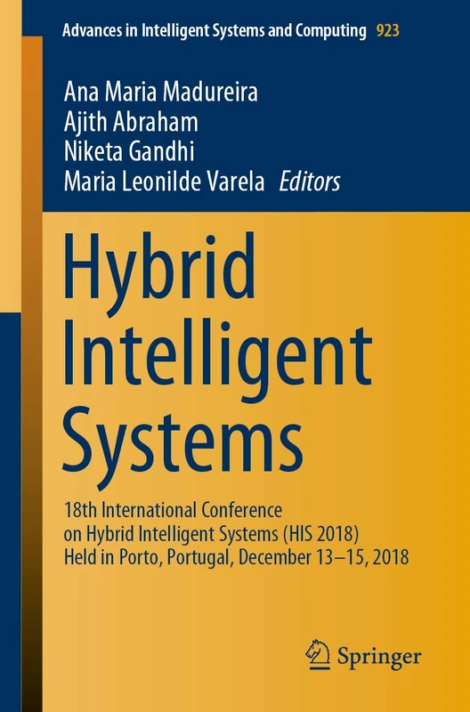 Hybrid Intelligent Systems: 18th International Conference on Hybrid Intelligent Systems (HIS 2018) Held in Porto, Portugal, December 13-15, 2018: 923 ... in Intelligent Systems and Computing, 923)