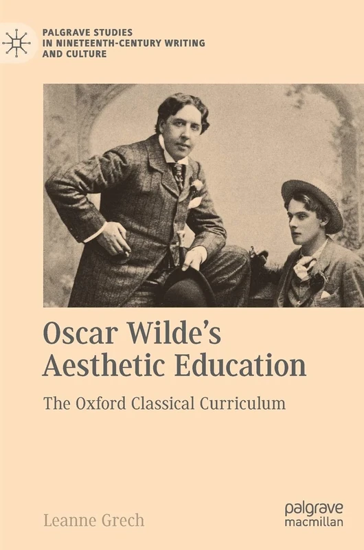 Oscar Wilde's Aesthetic Education: The Oxford Classical Curriculum (Palgrave Studies in Nineteenth-Century Writing and Culture)