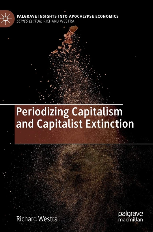 Periodizing Capitalism and Capitalist Extinction (Palgrave Insights into Apocalypse Economics)