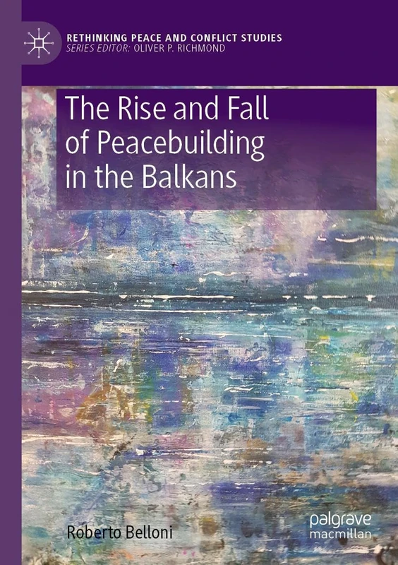 The Rise and Fall of Peacebuilding in the Balkans (Rethinking Peace and Conflict Studies)