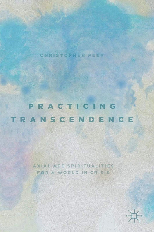 Practicing Transcendence: Axial Age Spiritualities for a World in Crisis
