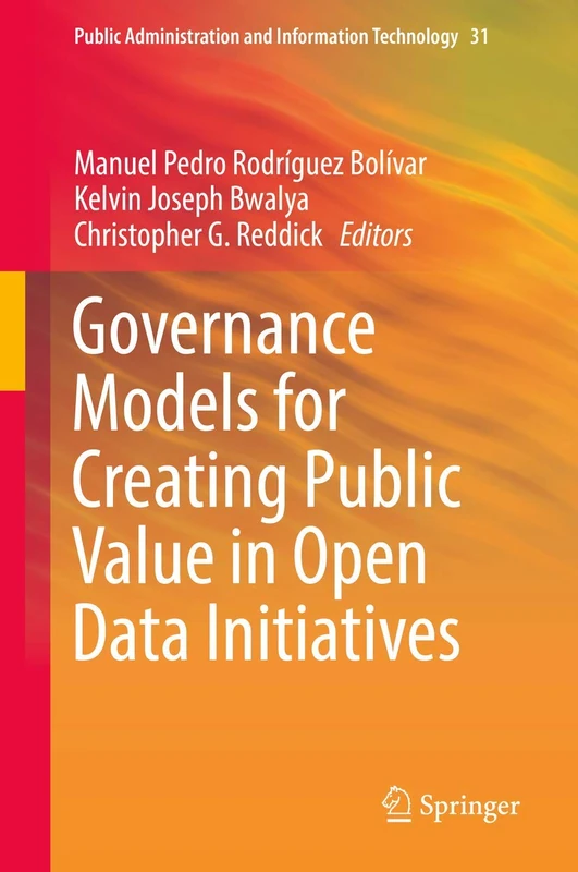 Governance Models for Creating Public Value in Open Data Initiatives: 31 (Public Administration and Information Technology, 31)