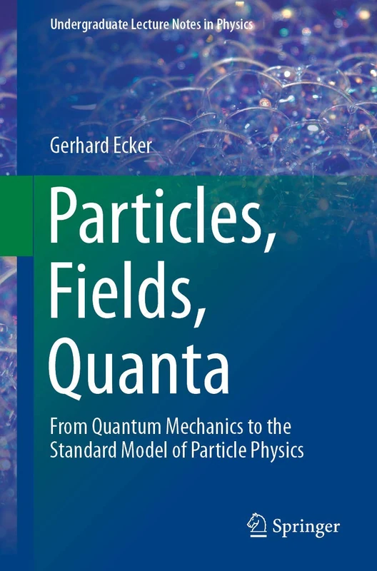Particles, Fields, Quanta: From Quantum Mechanics to the Standard Model of Particle Physics (Undergraduate Lecture Notes in Physics)