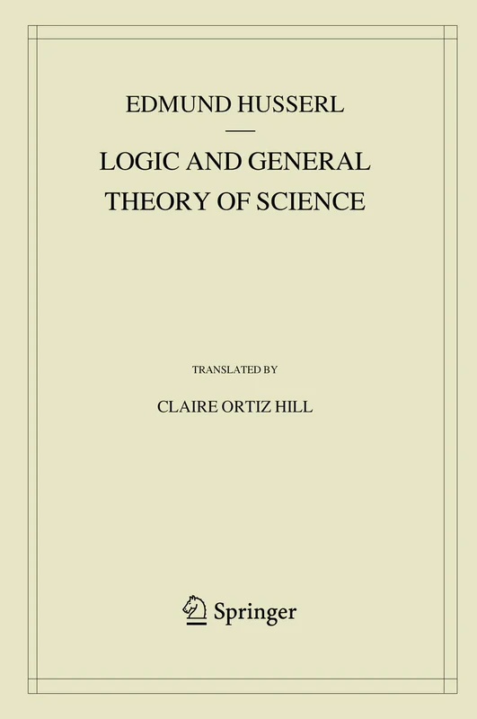 Logic and General Theory of Science: Lectures 1917/18 With Supplementary Texts from the First Version of 1910/11: 15 (Husserliana: Edmund Husserl – Collected Works, 15)
