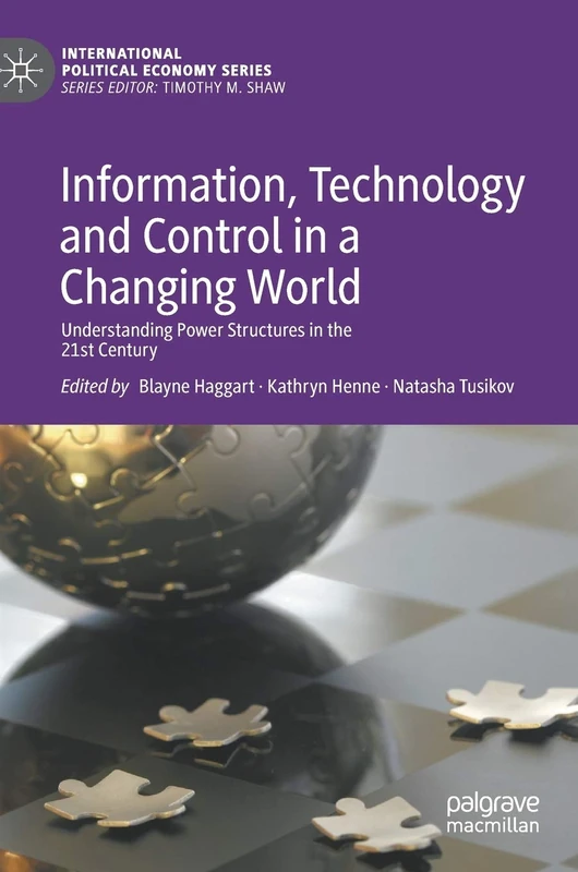 Information, Technology and Control in a Changing World: Understanding Power Structures in the 21st Century (International Political Economy Series)