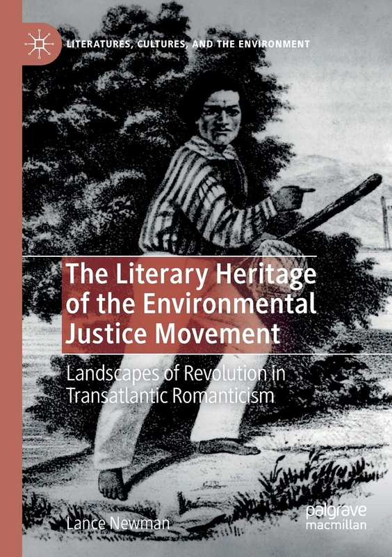 The Literary Heritage of the Environmental Justice Movement: Landscapes of Revolution in Transatlantic Romanticism (Literatures, Cultures, and the Environment)