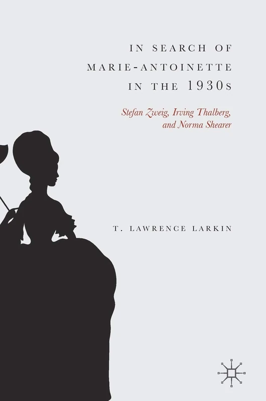 In Search of Marie-Antoinette in the 1930s: Stefan Zweig, Irving Thalberg, and Norma Shearer