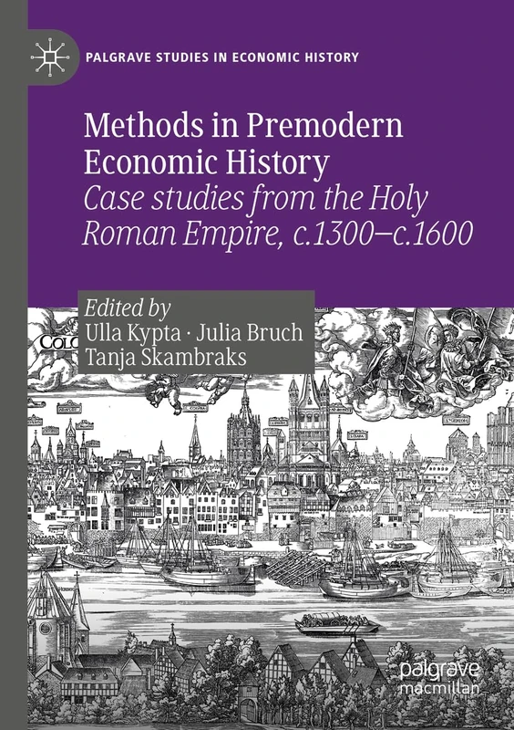 Methods in Premodern Economic History: Case studies from the Holy Roman Empire, c.1300-c.1600 (Palgrave Studies in Economic History)