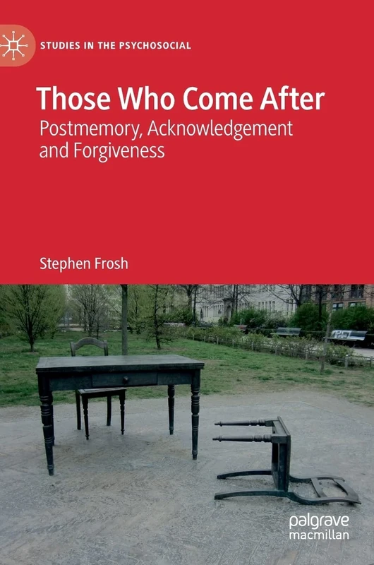 Those Who Come After: Postmemory, Acknowledgement and Forgiveness (Studies in the Psychosocial)