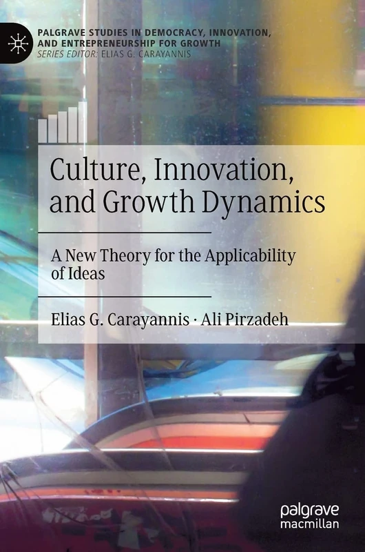 Culture, Innovation, and Growth Dynamics: A New Theory for the Applicability of Ideas (Palgrave Studies in Democracy, Innovation, and Entrepreneurship for Growth)