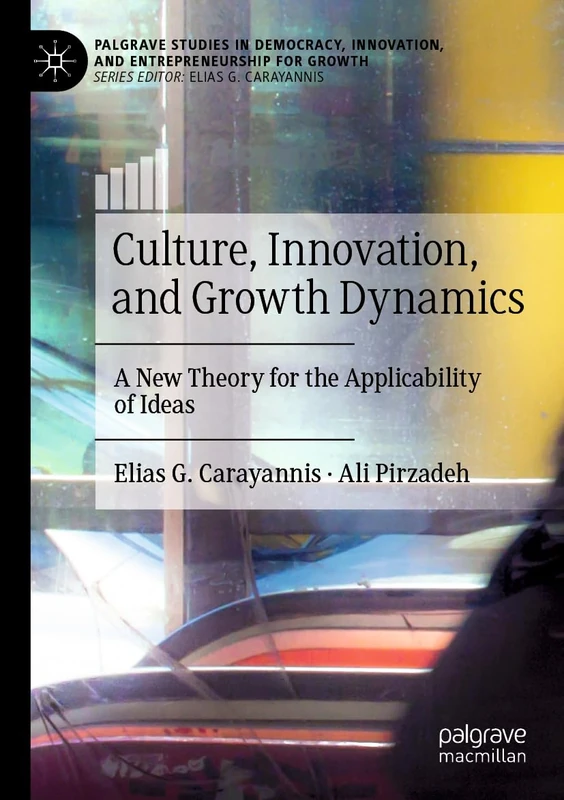 Culture, Innovation, and Growth Dynamics: A New Theory for the Applicability of Ideas (Palgrave Studies in Democracy, Innovation, and Entrepreneurship for Growth)