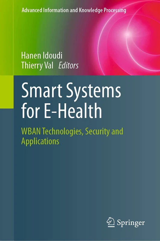 Smart Systems for E-Health: WBAN Technologies, Security and Applications (Advanced Information and Knowledge Processing)