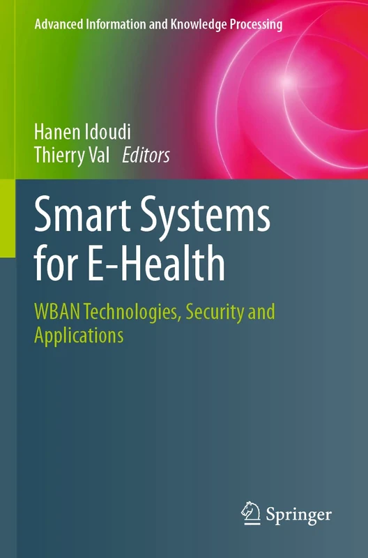 Smart Systems for E-Health: WBAN Technologies, Security and Applications (Advanced Information and Knowledge Processing)