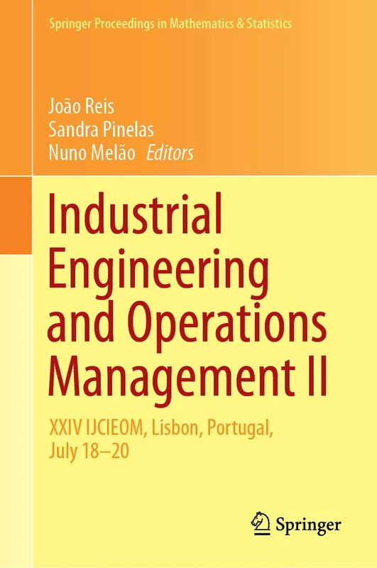 Industrial Engineering and Operations Management II: XXIV IJCIEOM, Lisbon, Portugal, July 18–20: 281 (Springer Proceedings in Mathematics & Statistics, 281)