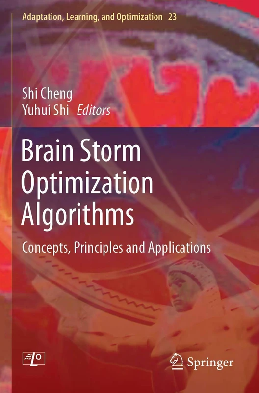 Brain Storm Optimization Algorithms: Concepts, Principles and Applications: 23 (Adaptation, Learning, and Optimization, 23)