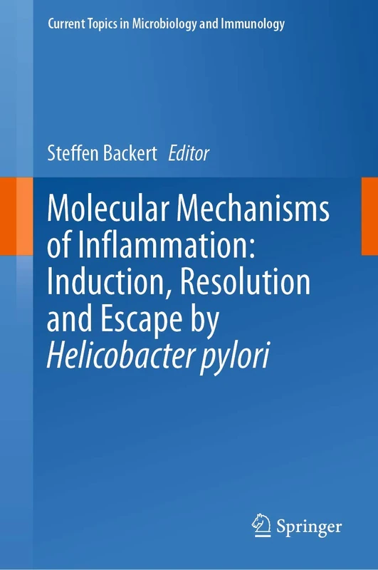 Molecular Mechanisms of Inflammation: Induction, Resolution and Escape by Helicobacter pylori: 421 (Current Topics in Microbiology and Immunology, 421)