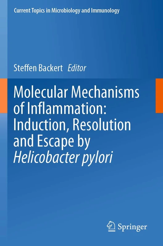 Molecular Mechanisms of Inflammation: Induction, Resolution and Escape by Helicobacter pylori: 421 (Current Topics in Microbiology and Immunology, 421)