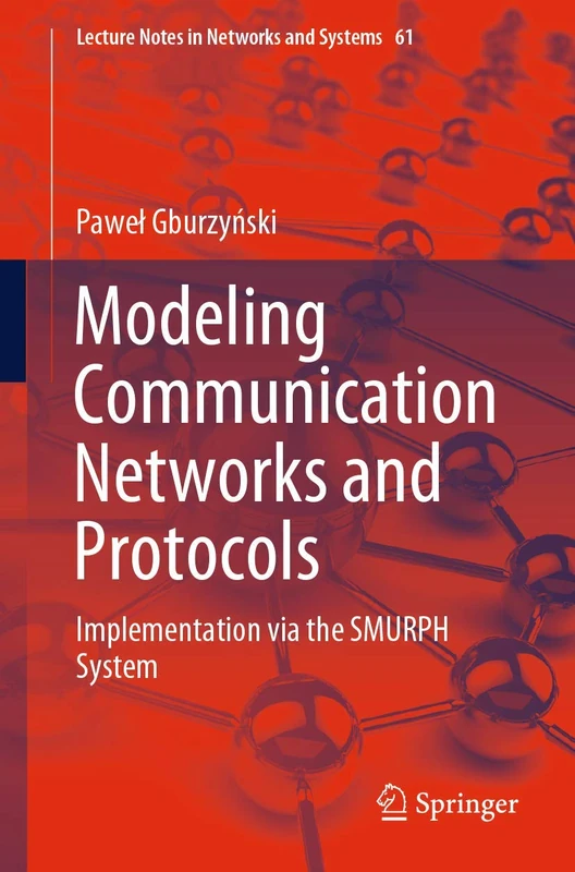 Modeling Communication Networks and Protocols: Implementation via the SMURPH System: 61 (Lecture Notes in Networks and Systems, 61)