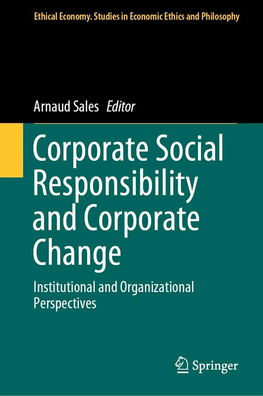 Corporate Social Responsibility and Corporate Change: Institutional and Organizational Perspectives: 57 (Ethical Economy, 57)